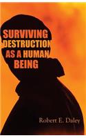 Surviving Destruction As A Human Being