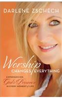 Worship Changes Everything: Experiencing God's Presence in Every Moment of Life