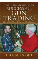 The Ultimate Guide to Successful Gun Trading: How to Make Money Buying and Selling Firearms