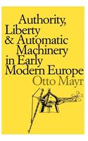 Authority, Liberty, and Automatic Machinery in Early Modern Europe