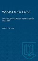 Wedded to the Cause: Ukrainian-Canadian Women and Ethnic Identity, 1891-1991(Heritage)