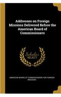 Addresses on Foreign Missions Delivered Before the American Board of Commissioners