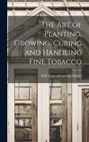art of Planting, Growing, Curing and Handling Fine Tobacco