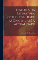 História da literatura portuguêsa desde as origens até á actualidade