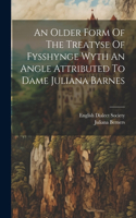 Older Form Of The Treatyse Of Fysshynge Wyth An Angle Attributed To Dame Juliana Barnes