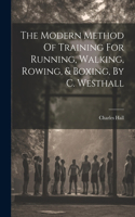 Modern Method Of Training For Running, Walking, Rowing, & Boxing, By C. Westhall