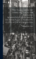 two Years' Cruise off Tierra del Fuego, the Falkland Islands, Patagonia, and in the River Plate; a Narrative of Life in the Southern Seas