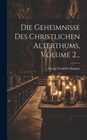 Die Geheimnisse Des Christlichen Alterthums, Volume 2...