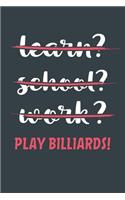 Learn? School? Work? Play Billiards!: Notebook - Great Gift for Writing notes, Scribble and Reminders lined 6x9 Inch 100 Pages