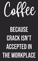 Coffee Because Crack Isn't Accepted in The Workplace: Lined Journal: The Thoughtful Gift Card Alternative