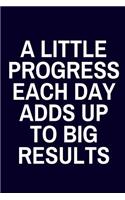 A Little Progress Each Day Adds Up To Big Results