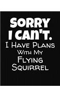 Sorry I Can't I Have Plans With My Flying Squirrel