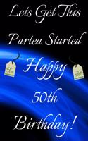 Lets Get This Partea Started Happy 50th Birthday