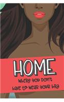 Home Where You Don't Have To Wear A Bra: A blank lined journal with a sarcastic and funny cover for those who love to be braless and comfortable - 6" x 9"