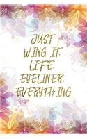 Just Wing It, Life, Eyeliner, Everything
