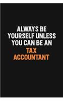 Always Be Yourself Unless You Can Be A Tax Accountant