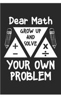 Dear Math Grow Up and Solve Your Own Problem