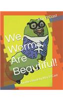 We, Worms, Are Beautiful!