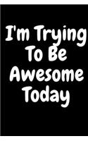 I'm Trying to Be Awesome Today