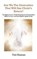 Are We The Generation That Will See Christ's Return?