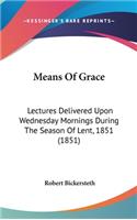 Means Of Grace: Lectures Delivered Upon Wednesday Mornings During The Season Of Lent, 1851 (1851)