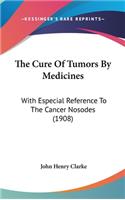 The Cure Of Tumors By Medicines: With Especial Reference To The Cancer Nosodes (1908)