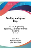 Washington Square Plays: The Clod, Eugenically Speaking, Overtones, Helena's Husband (1916)