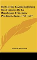 Histoire de L'Administration Des Finances de La Republique Francaise, Pendant L'Annee 1796 (1797)