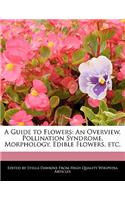 A Guide to Flowers: An Overview, Pollination Syndrome, Morphology, Edible Flowers, Etc.