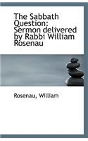 The Sabbath Question: Sermon Delivered by Rabbi William Rosenau