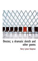 Orestes; A Dramatic Sketch and Other Poems