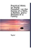 Practical Hints to Young Females: On the Duties of a Wife, a Mother, and a Mistress of a Family