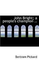 John Bright; A People's Champion ..
