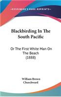 Blackbirding In The South Pacific: Or The First White Man On The Beach (1888)(English)