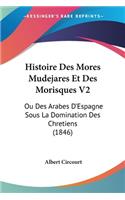 Histoire Des Mores Mudejares Et Des Morisques V2
