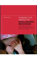Turning the Tables on Challenging Behaviour: A Practitioner's Perspective to Transforming Challenging Behaviours in Children, Young People and Adults with SLD, PMLD or ASD