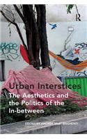 Urban Interstices: The Aesthetics and the Politics of the In-between: The Aesthetics and the Politics of the In-between