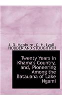 Twenty Years in Khama's Country, And, Pioneering Among the Batauana of Lake Ngami