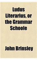 Ludus Literarius, or the Grammar Schoole: (English)
