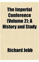 The Imperial Conference (Volume 2); A History and Study