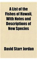 A List of the Fishes of Hawaii, with Notes and Descriptions of New Species: (English)