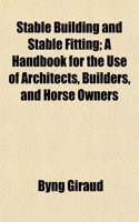 Stable Building and Stable Fitting; A Handbook for the Use of Architects, Builders, and Horse Owners