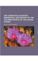 The Condition, Elevation, Emigration, and Destiny of the Colored People of the United States