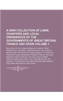 A   New Collection of Laws, Charters and Local Ordinances of the Governments of Great Britain, France and Spain Volume 1; Relating to the Concessions