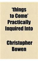 'Things to Come' Practically Inquired Into