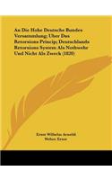 An Die Hohe Deutsche Bundes Versammlung; Uber Das Retorsions Princip; Deutschlands Retorsions System Als Nothwehr Und Nicht Als Zweck (1820)