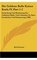 Goldene Bulle Kaiser Karls IV, Part 1-2: Entstehung Und Bedeutung Der Goldenen Bulle, Und Urkunden Zu Ihrer Geschichte Und Erlauterung (1908)