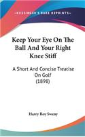 Keep Your Eye on the Ball and Your Right Knee Stiff
