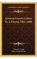 General Grant's Letters to a Friend, 1861-1880