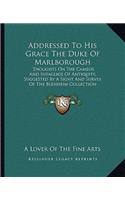 Addressed To His Grace The Duke Of Marlborough